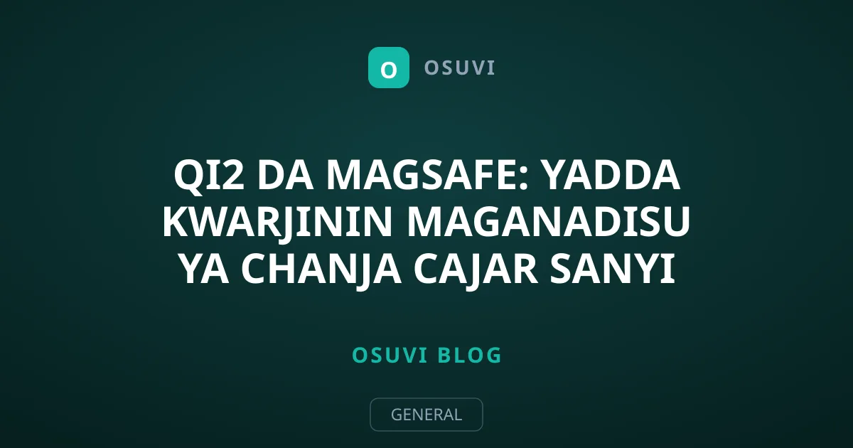 Qi2 da MagSafe: Yadda Kwarjinin Maganadisu Ya Chanja Cajar Sanyi